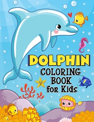 Dolphin Coloring Book for Kids: Over 50 Fun Coloring and Activity Pages with Cute Dolphins, Dolphin Friends and More! for Kids, Toddlers and Preschool by Publications, Color King