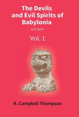 The Devils And Evil Spirits Of Babylonia: Evil Spirit (Vol.1St) by R. Thompson, Campbell