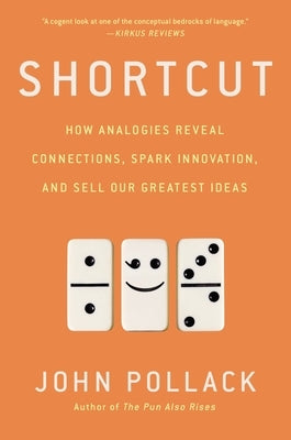 Shortcut: How Analogies Reveal Connections, Spark Innovation, and Sell Our Greatest Ideas by Pollack, John