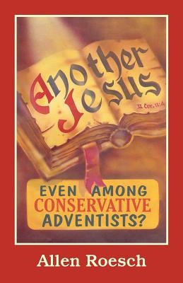 Another Jesus: Even Among Conservative Adventists? by Roesch, Allen