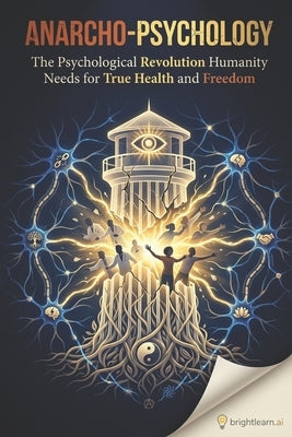 Anarcho-Psychology: The Psychological Revolution Humanity Needs for True Health and Freedom by Endrulat, Cory Edmund