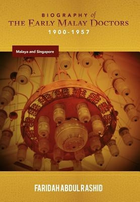 Biography of the Early Malay Doctors 1900-1957 Malaya and Singapore by Rashid, Faridah Abdul
