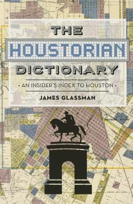 The Houstorian Dictionary: An Insider's Index to Houston by Glassman, James