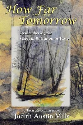 How Far Tomorrow: Remembering the Georgia Battalion in Texas by Mills, Judith Austin