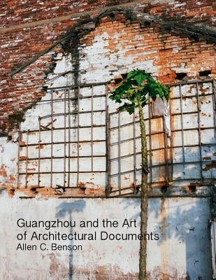 Guangzhou and the Art of Architectural Documents by Benson, Allen