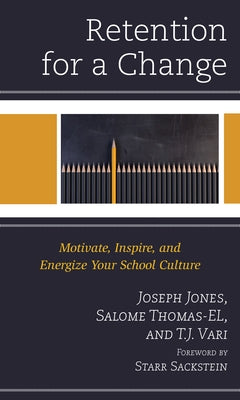 Retention for a Change: Motivate, Inspire, and Energize Your School Culture by Jones, Joseph