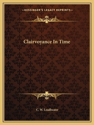 Clairvoyance In Time by Leadbeater, C. W.
