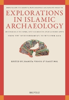 Explorations in Islamic Archaeology: Material Culture, Settlements, and Landscapes from the Mediterranean to Western Asia by Nol, Hagit
