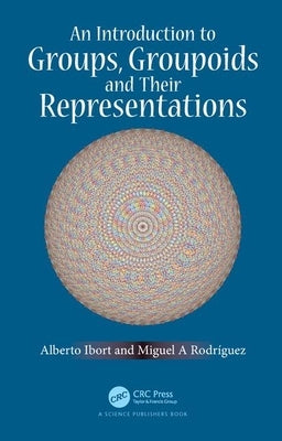 An Introduction to Groups, Groupoids and Their Representations by Ibort, Alberto