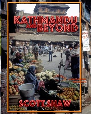 Kathmandu and Beyond: A Photographic Exploration by Shaw, Scott