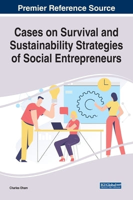 Cases on Survival and Sustainability Strategies of Social Entrepreneurs by Oham, Charles