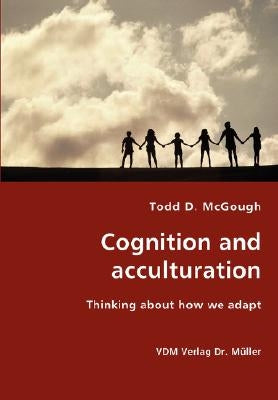 Cognition and acculturation - Thinking about how we adapt by McGough, Todd D.