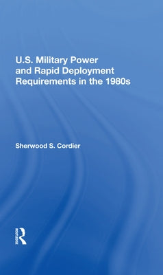 U.s. Military Power And Rapid Deployment Requirements In The 1980s by Cordier, Sherwood S.