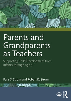 Parents and Grandparents as Teachers: Supporting Child Development from Infancy through Age 8 by Strom, Paris S.