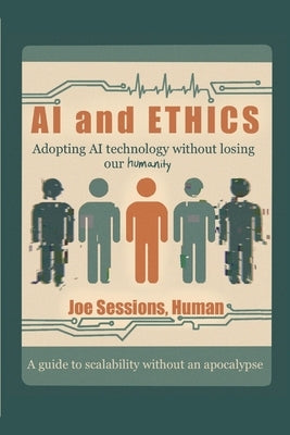 AI and Ethics: Adopting AI Technology Without Losing Our Humanity by Sessions, Joe