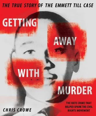 Getting Away with Murder: The True Story of the Emmett Till Case by Crowe, Chris
