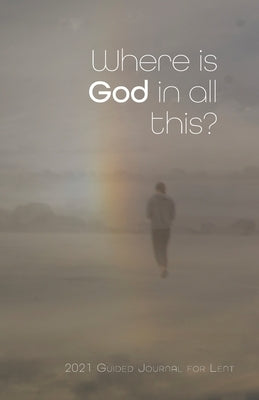 Where is God in all this?: 2021 Guided Journal for Lent by Watson, Shelia