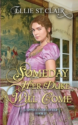 Someday Her Duke Will Come: A Historical Regency Romance by St Clair, Ellie