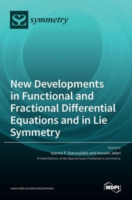 New Developments in Functional and Fractional Differential Equations and in Lie Symmetry by Stavroulakis, Ioannis
