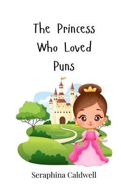 The Princess Who Loved Puns by Caldwell, Seraphina