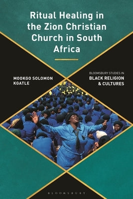 Ritual Healing in the Zion Christian Church in South Africa by Kgatle, Mookgo Solomon