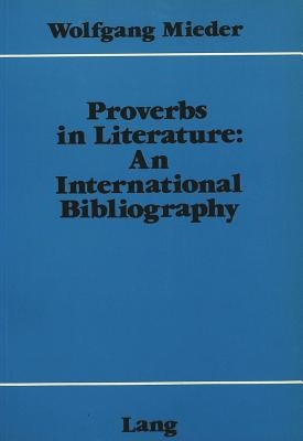 Proverbs in Literature: - An International Bibliography: An International Bibliography by Mieder, Wolfgang