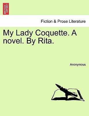 My Lady Coquette. a Novel. by Rita. by Anonymous