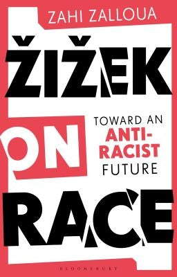 Zizek on Race: Toward an Anti-Racist Future by Zalloua, Zahi