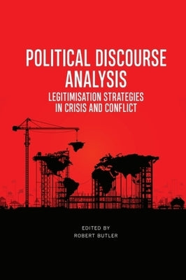 Political Discourse Analysis: Legitimisation Strategies in Crisis and Conflict by Butler, Robert