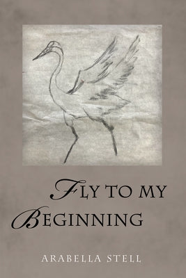 Fly to My Beginning by Stell, Arabella