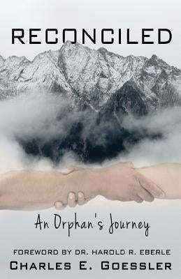 Reconciled: An Orphan's Journey by Goessler, Charles E.