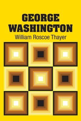 George Washington by Thayer, William Roscoe
