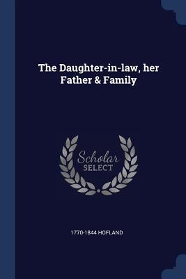 The Daughter-in-law, her Father & Family by Hofland, 1770-1844