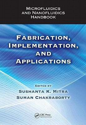 Microfluidics and Nanofluidics Handbook: Fabrication, Implementation, and Applications by Mitra, Sushanta K.