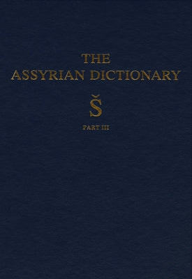 Assyrian Dictionary of the Oriental Institute of the University of Chicago, Volume 17, S, Part 3 by Roth, Martha T.