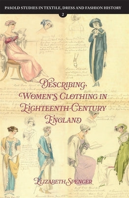 Describing Women's Clothing in Eighteenth-Century England by Spencer, Elizabeth