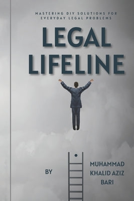Legal Lifeline: Mastering DIY Solutions for Everyday Legal Problems by Bari, Muhammad Khalid Aziz