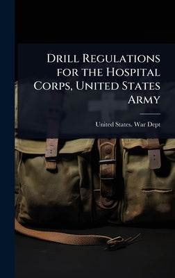 Drill Regulations for the Hospital Corps, United States Army by United States War Dept
