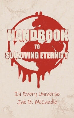 Handbook to Surviving Eternity: In Every Universe by McCandle, Jax B.