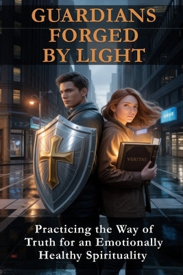 Guardians Forged by Light: Practicing the Way of Truth for an Emotionally Healthy Spirituality by Youth, Holspinet