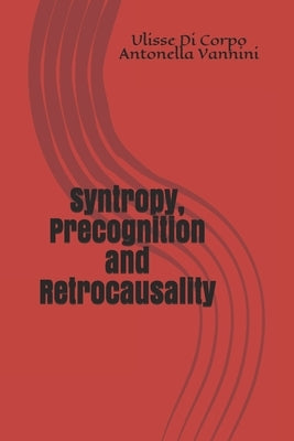 Syntropy, Precognition and Retrocausality by Di Corpo, Ulisse