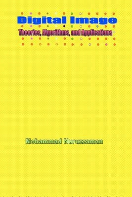 Digital Image: Theories, Algorithms, and Applications by Nuruzzaman, Mohammad