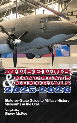 Monuments, Memorials & Museums 2025-2026: State-by-State Guide to Military History Museums in the USA by McKee, Sherry