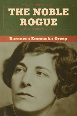 The Noble Rogue by Orczy, Baroness Emmuska