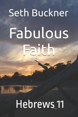 Fabulous Faith: Hebrews 11 by Buckner, Seth