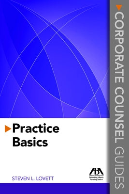 Corporate Counsel Guides: Practice Basics by Lovett, Steven L.
