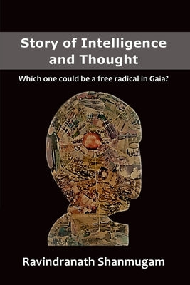 Story of Intelligence and Thought: Which one could be a free radical in Gaia? by Ravindranath Shanmugam