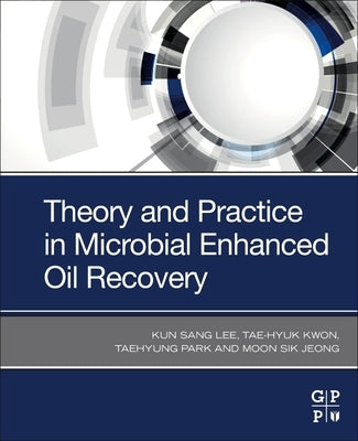 Theory and Practice in Microbial Enhanced Oil Recovery by Lee, Kun Sang