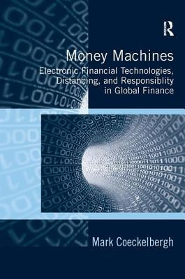 Money Machines: Electronic Financial Technologies, Distancing, and Responsibility in Global Finance by Coeckelbergh, Mark