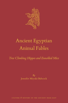 Ancient Egyptian Animal Fables: Tree Climbing Hippos and Ennobled Mice by Miyuki Babcock, Jennifer
